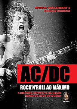 AC/DC rock'n'roll ao máximo: A história definitiva da maior banda de rock do mundo