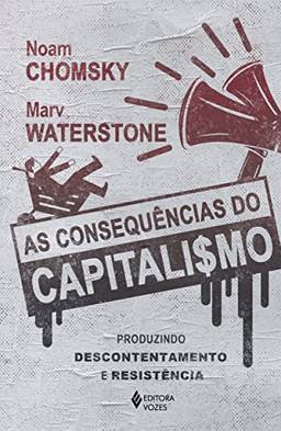 As consequências do capitalismo: Produzindo descontentamento e resistência