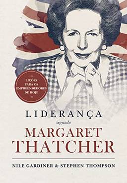 Liderança segundo Margaret Thatcher: Lições para os empreendedores de hoje
