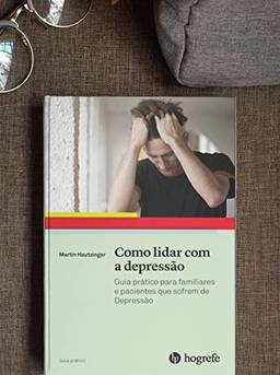 Como Lidar com a Depressão: Guia Prático Para Familiares e Pacientes que Sofrem de Depressão