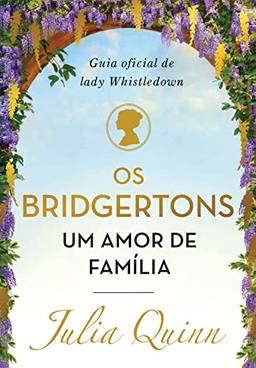 Os Bridgertons, um amor de família: Guia oficial de Lady Whistledown Autor: Julia Quinn
