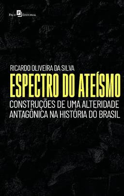 Espectro do Ateísmo: Construções de uma Alteridade Antagônica na História do Brasil