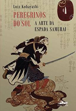 Peregrinos do sol: a arte da espada samurai
