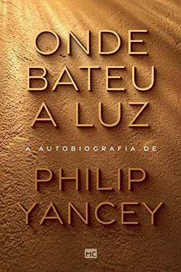 Onde bateu a luz: A autobiografia de Philip Yancey