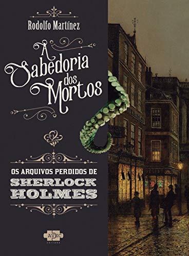 Sherlock Holmes e a sabedoria dos mortos (Os Arquivos Perdidos de Sherlock Holmes Livro 1)