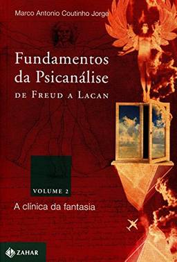 Fundamentos da psicanálise de Freud a Lacan - vol. 2: A clínica da fantasia