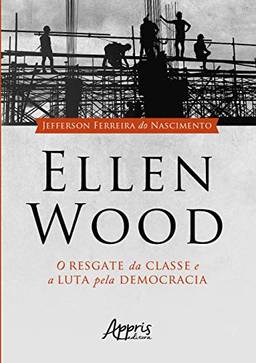 Ellen wood: o resgate da classe e a luta pela democracia