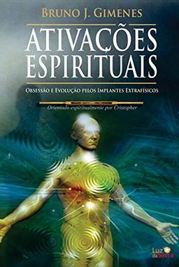 Ativações Espirituais: Obsessão e Evolução pelos Implantes Extrafísicos