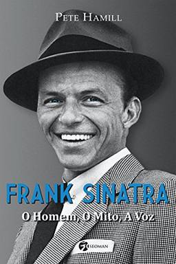Frank Sinatra: O Homem, o Mito, a Voz