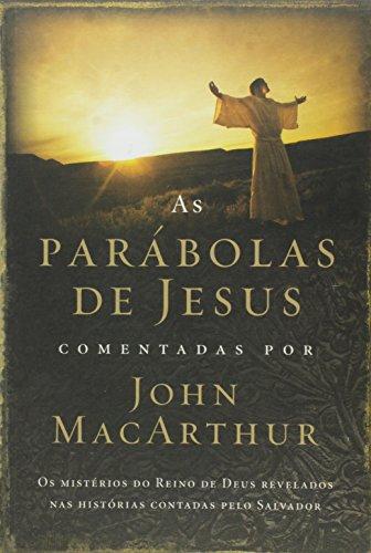 As parábolas de Jesus comentadas por John Macarthur: Os mistérios do Reino de Deus revelados nas histórias contadas pelo Salvador