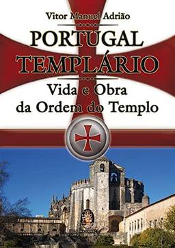 Portugal templário: Vida e obra da ordem do templo