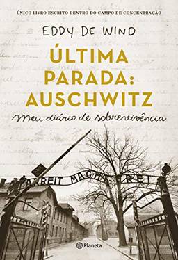 Última parada: Auschwitz: Meu diário de sobrevivência
