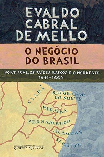 O negócio do Brasil: Portugal, os Países Baixos e o Nordeste, 1641-1669