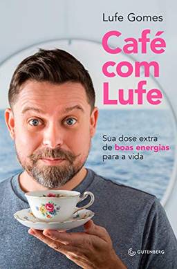 Café com Lufe: Sua dose extra de boas energias para a vida