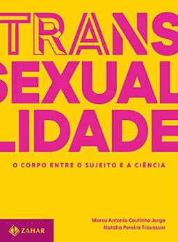 Transexualidade - O corpo entre o sujeito e a ciência: Trilogia sobre sexualidade contemporânea - vol. 1 (Coleção Transmissão da Psicanálise)