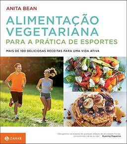 Alimentação vegetariana para a prática de esportes: Mais de 100 deliciosas receitas para uma vida ativa