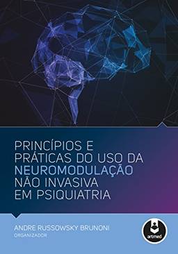 Princípios e Práticas do Uso da Neuromodulação Não Invasiva em Psiquiatria