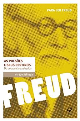 As pulsões e seus destinos: Do corporal ao psíquico (Para ler Freud)