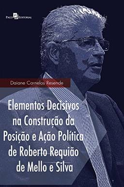 Elementos Decisivos na Construção da Posição e Ação Política de Roberto Requião de Mello e Silva