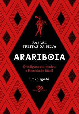 Arariboia: O indígena que mudou a história do Brasil - Uma biografia