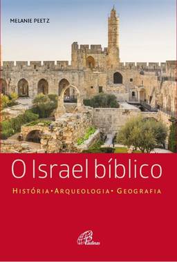 O Israel Bíblico: História – Arqueologia – Geografia