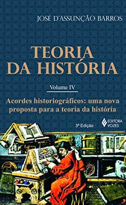 Teoria da história vol. IV: Acordes historiográficos - Uma nova proposta para a Teoria da História: Volume 4