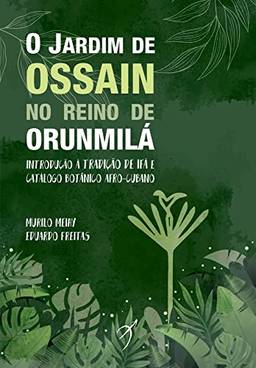 O Jardim de Ossain no Reino de Orunmilá: Introdução à tradição de Ifá e catálogo botânico afro-cubano