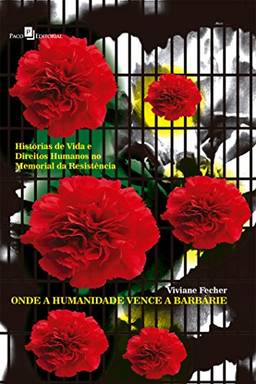 Onde a Humanidade Vence a Barbárie: Histórias de Vida e Direitos Humanos no Memorial da Resistência