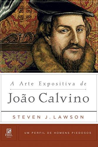 A Arte Expositiva de João Calvino (Um Perfil de Homens Piedosos)