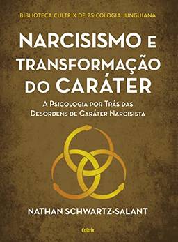 Narcisismo e transformação do caráter: A psicologia por trás das desordens de caráter narcisista