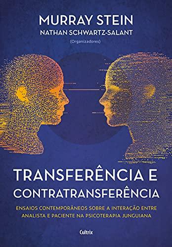 Transferência e Contratransferência - Nova Edição: Ensaios Contemporâneos Sobre a Interação Entre Analista e Paciente na Psicoterapia Junguiana