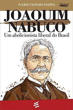 Joaquim Nabuco - Um Abolicionista Liberal do Brasil