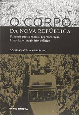 O Corpo da Nova República: Funerais Presidenciais, Representação Histórica e Imaginário Político