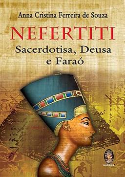 Nefertiti: Sacerdotisa, deusa e faraó