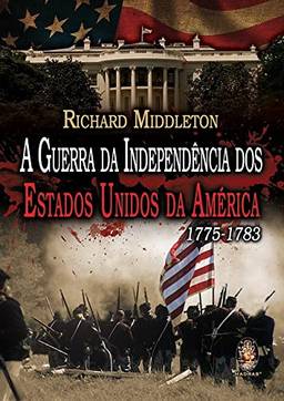 A guerra da independência dos Estados Unidos da América: 1775-1783