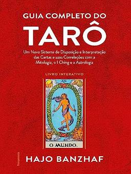 Guia Completo do Tarô: um Novo Sistema de Disposição e Interpretação das Cartas e Suas Correlações com a Mitologia, o I Ching e a Astrologia