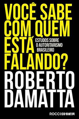 Você sabe com quem está falando?: Estudos sobre o autoritarismo brasileiro