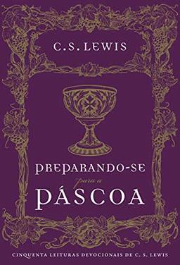 Preparando-se para a Páscoa: cinquenta leituras devocionais de C.S. Lewis