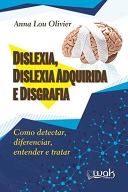 Dislexia, Dislexia Adquirida e Disgrafia: Como detectar, diferenciar, entender e tratar