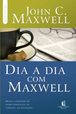 Dia a dia com Maxwell: Dicas e conselhos do maior especialista em liderança da atualidade (Coleção Motivação com John C. Maxwell)