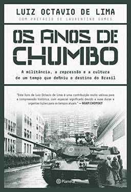 Os anos de chumbo: A militância, a repressão e a cultura de um tempo que definiu o destino do brasil