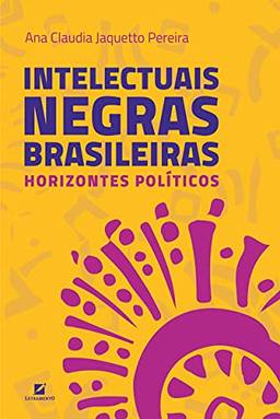 Intelectuais negras brasileiras: horizontes políticos