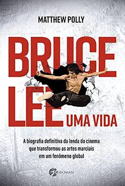 Bruce Lee – Uma vida: A biografia definitiva da lenda do cinema que transformou as artes marciais em um fenômeno global
