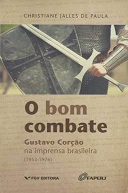 Bom Combate: Gustavo Corção na Imprensa Brasileira (1953-1976)