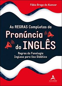 As Regras Completas da Pronúncia do Inglês: Regras da Fonologia Inglesa Para Uso Didático