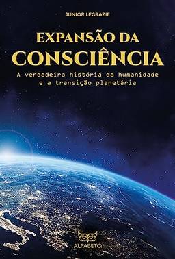 Expansão da Consciência: A Verdadeira História da Humanidade e a Transição Planetária