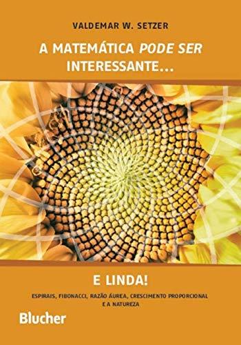 A Matemática Pode ser Interessante... e Linda!: Espirais, Fibonacci, Razão áurea, Crescimento Proporcional e a Natureza
