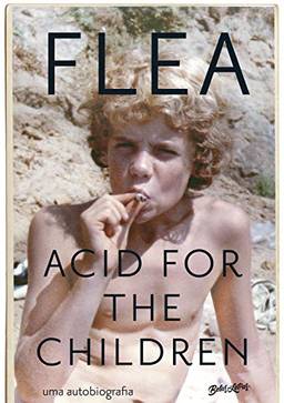 Acid for the Children: A autobiografia de Flea, a lenda do Red Hot Chili Peppers