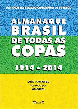 Almanaque Brasil de Todas as Copas 1914-2014: 100 Anos da Seleção Canarinho de Futebol