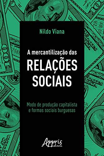 A Mercantilização das Relações Sociais: Modo de Produção Capitalista e Formas Sociais Burguesas